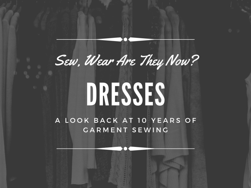 Sew, Wear Are They Now:&nbsp;Dresses