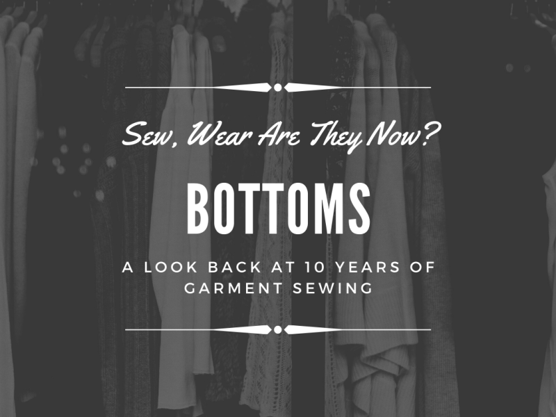 Sew, Wear Are They Now:&nbsp;Bottoms