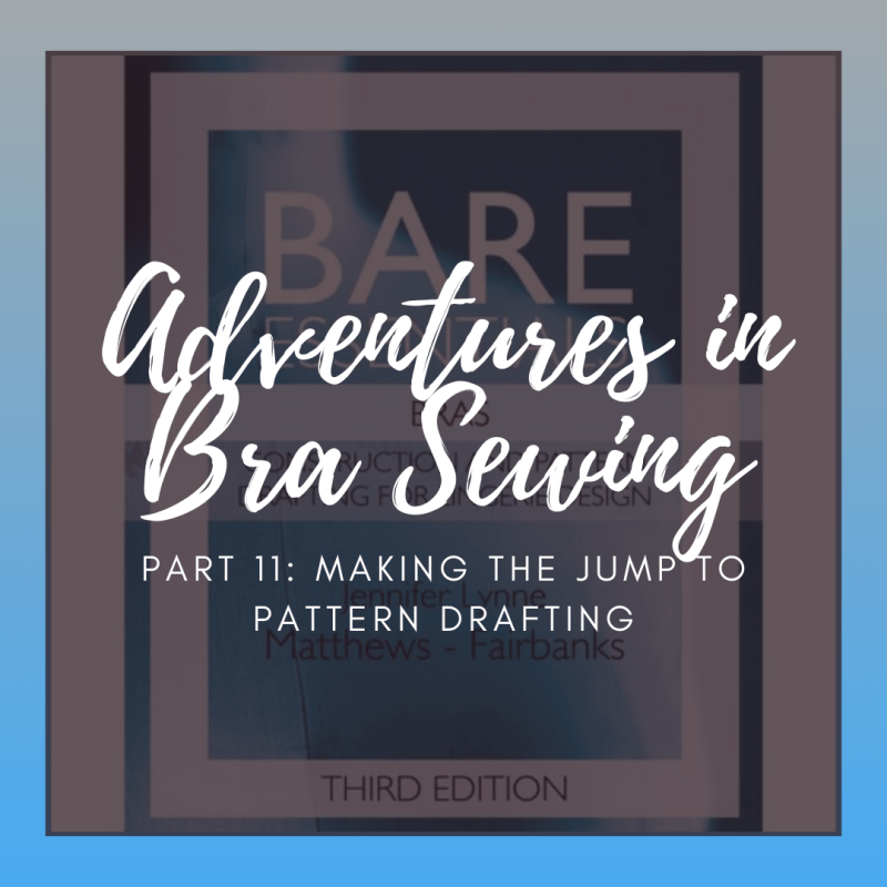 Adventures in Bra Sewing: Part 11 – Making the Jump to Pattern&nbsp;Drafting
