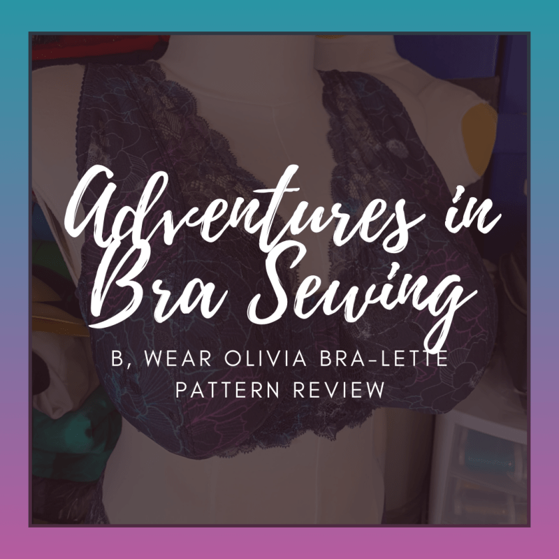 Adventures in Bra Sewing: B, Wear Olivia Bra-lette Pattern&nbsp;Review